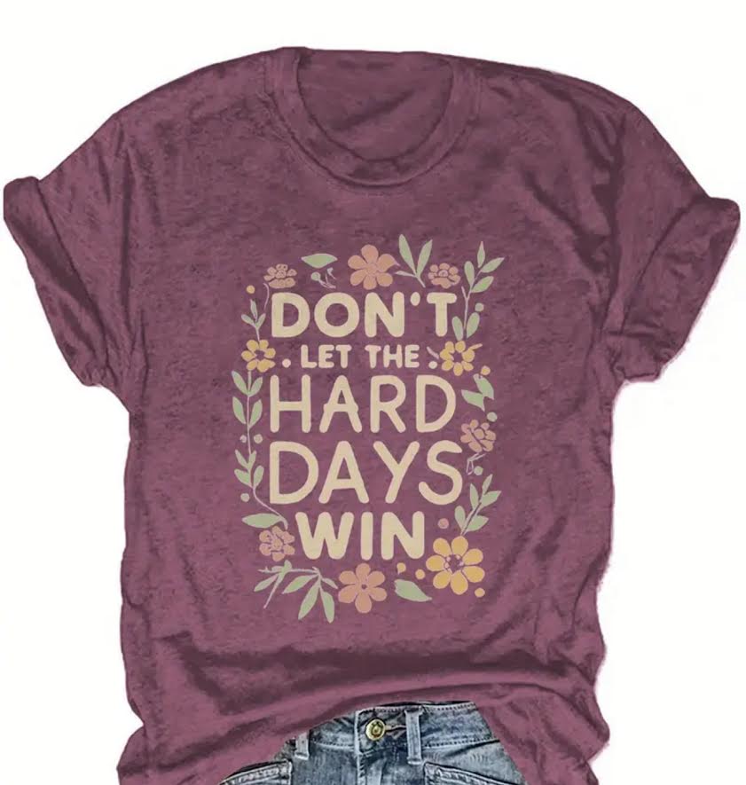 T Shirt - Don't Let the Hard Days Win